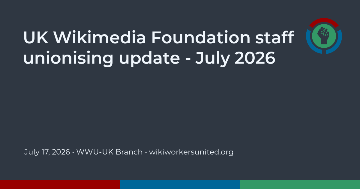UK Wikimedia Foundation staff unionising update - July 2026